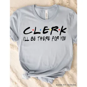 CLERK- I’ll be there for you t-shirt