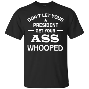 Don't Let Your President Get Your ASS Whooped Shirt, Hoodie, Tank