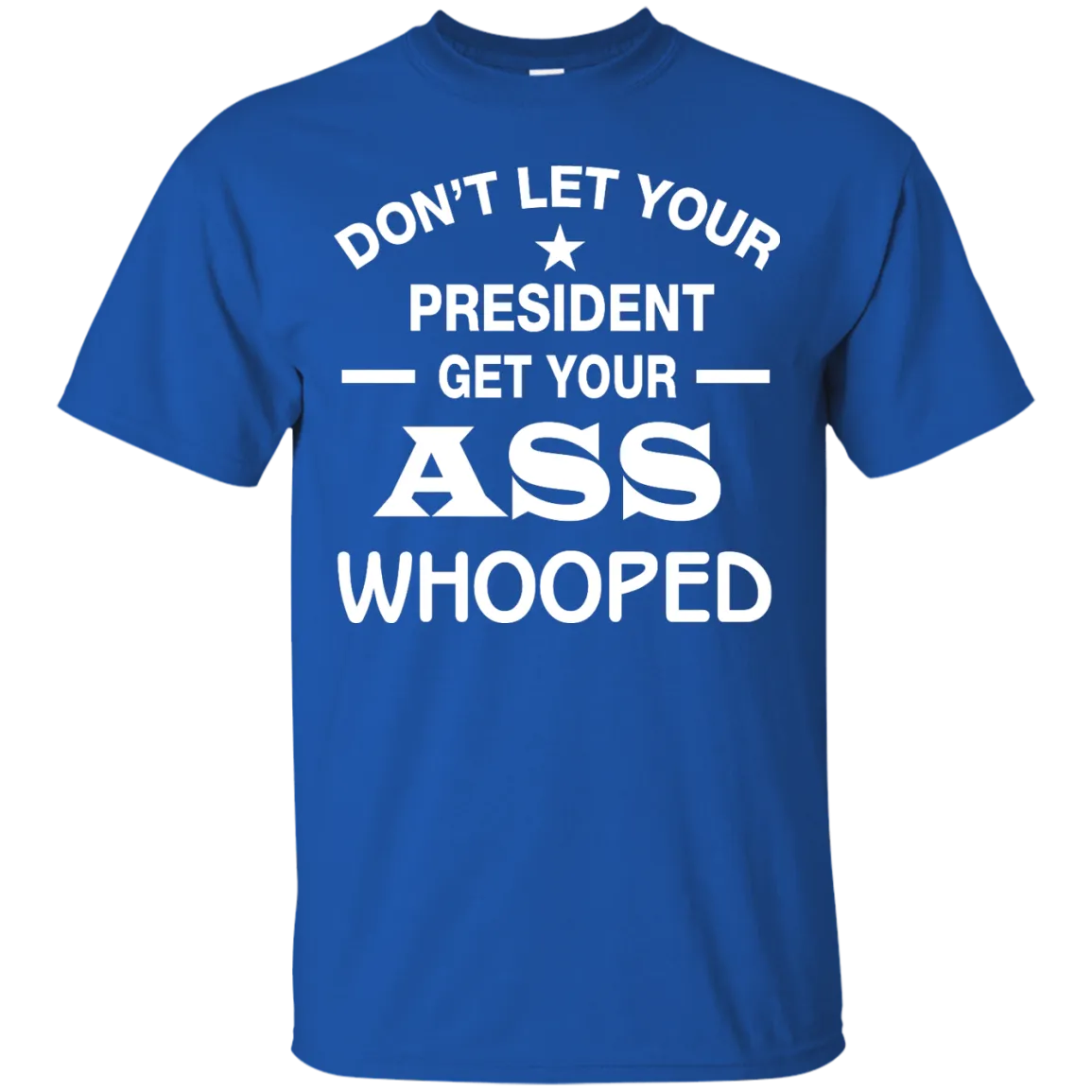 Don't Let Your President Get Your ASS Whooped Shirt, Hoodie, Tank