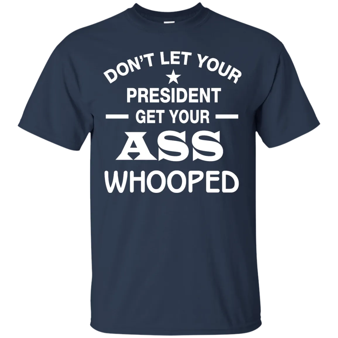 Don't Let Your President Get Your ASS Whooped Shirt, Hoodie, Tank