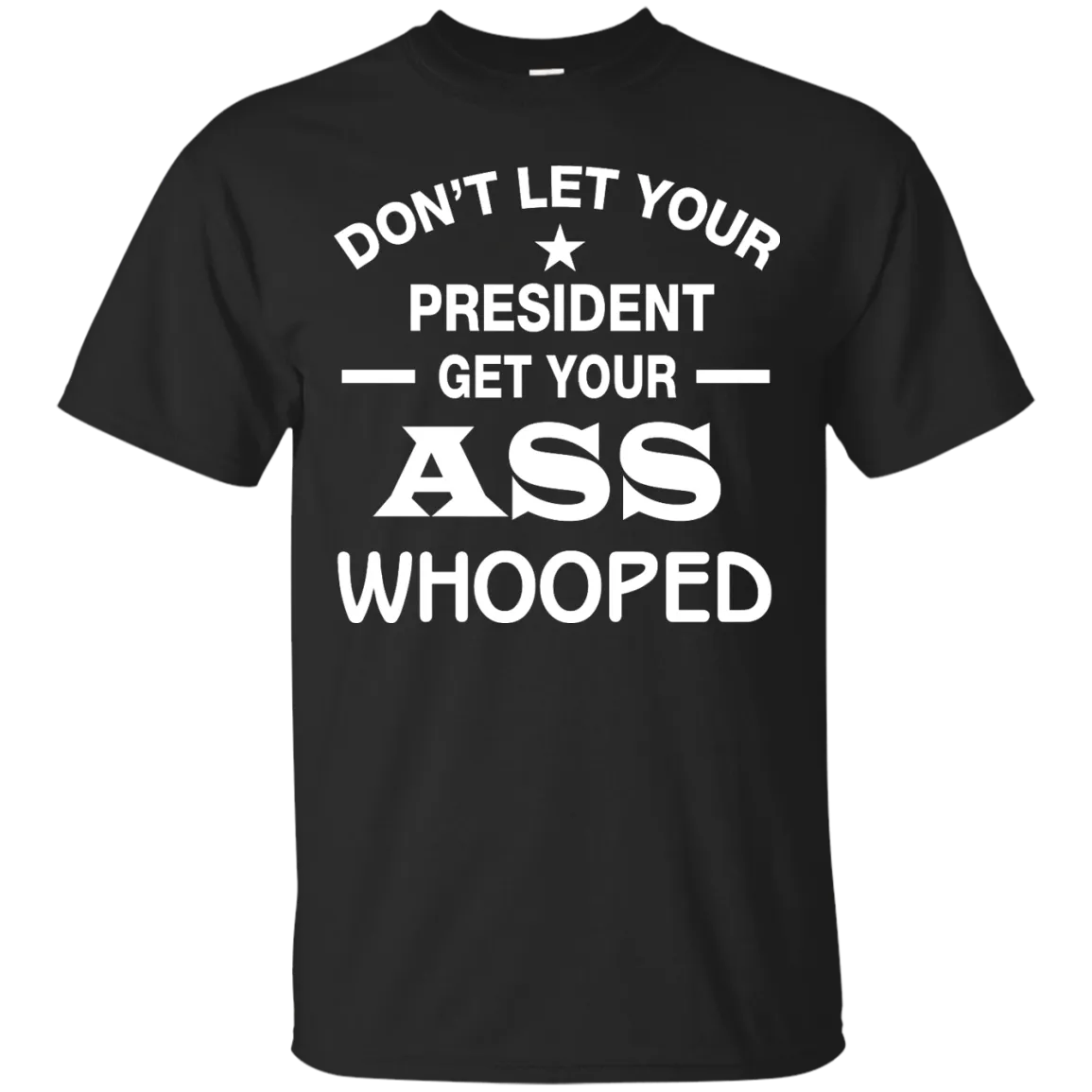 Don't Let Your President Get Your ASS Whooped Shirt, Hoodie, Tank