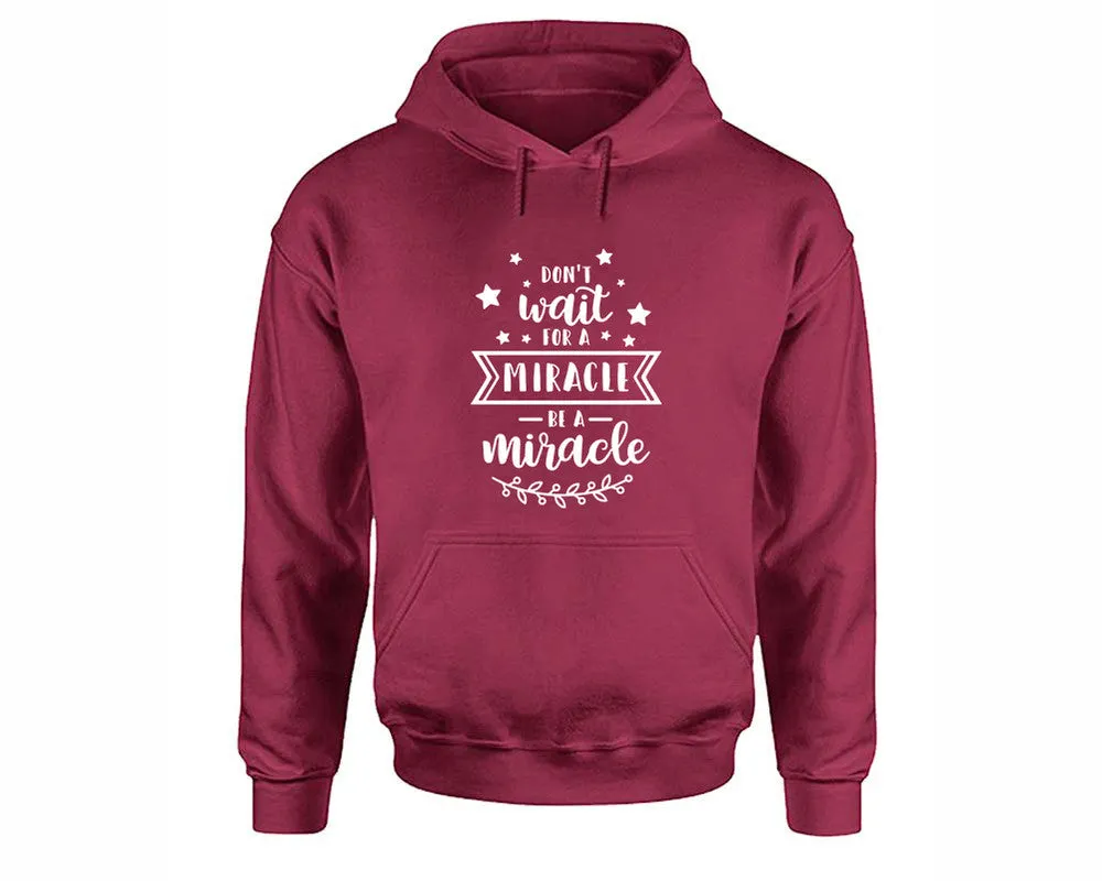 Dont Wait For a Miracle Be a Miracle Pullover Hoodie