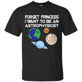 Forget Princess I Want To Be An Astrophysicist shirt, long sleeve